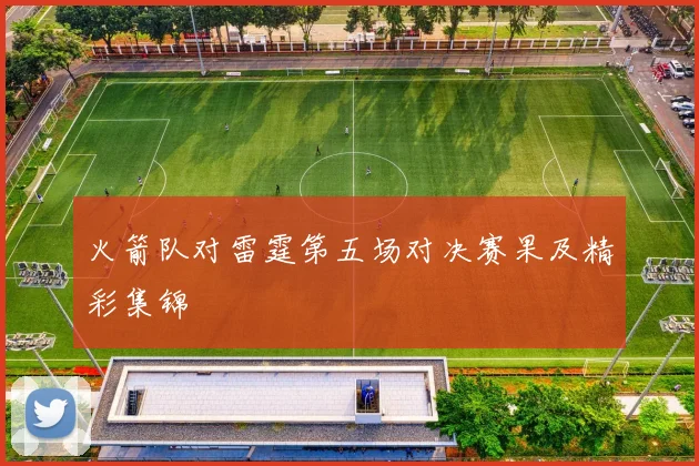 火箭队对雷霆第五场对决赛果及精彩集锦